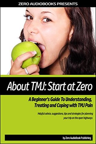 Read Online About TMJ: Start at Zero: A Beginner's Guide To Understanding, Treating and Coping with TMJ Pain - Millian Quinteros | ePub