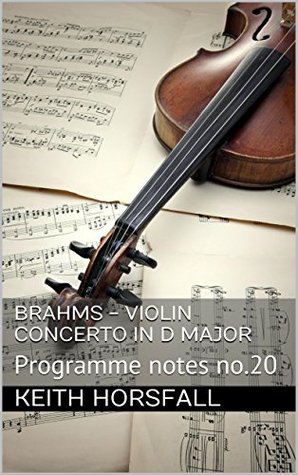 Read BRAHMS - VIOLIN CONCERTO IN D MAJOR: Programme notes no.20 (Classical Music Programme Notes) - Keith Horsfall file in PDF