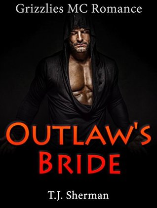 Read Online Outlaw's Bride: Grizzlies MC Romance (Alpha Male Dominance, Billionaire Romance, New Adult Short Stories) - T.J. Sherman | ePub