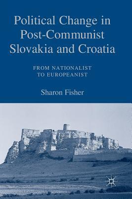 Read Political Change in Post-Communist Slovakia and Croatia: From Nationalist to Europeanist - Sharon Fisher | PDF