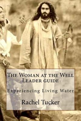 Full Download The Woman at the Well Leader Guide: A 4 Week Spiritual Journey to Freedom - Rachel Ann Tucker | PDF