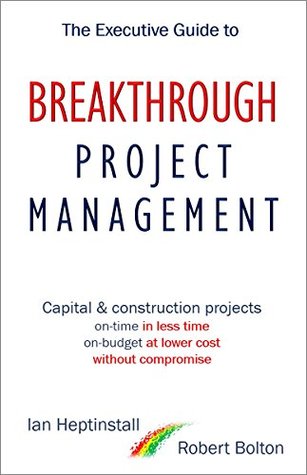 Download The Executive Guide to Breakthrough Project Management: Capital & Construction Projects; On-time in Less Time; On-budget at Lower Cost; Without Compromise - Ian Heptinstall | ePub