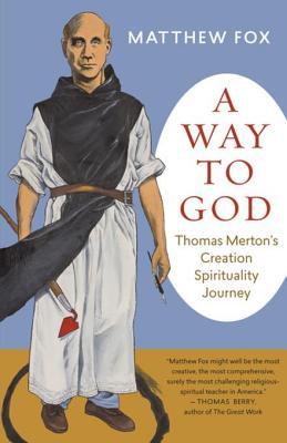 Read A Way to God: Thomas Merton's Creation Spirituality Journey - Matthew Fox file in PDF