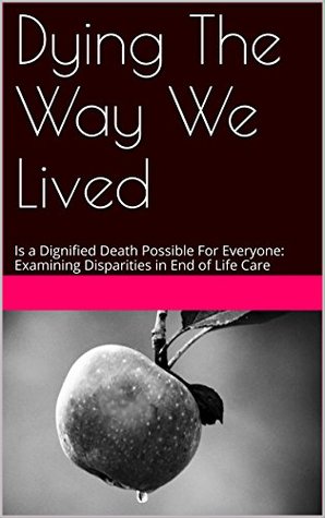 Full Download Dying The Way We Lived: Is a Dignified Death Possible For Everyone: Examining Disparities in End of Life Care - Jamie Carter file in ePub