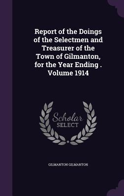 Read Online Report of the Doings of the Selectmen and Treasurer of the Town of Gilmanton, for the Year Ending . Volume 1914 - Gilmanton Gilmanton file in ePub