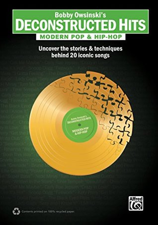 Read Online Bobby Owsinski's Deconstructed Hits: Modern Pop & Hip-Hop: Uncover the Stories & Techniques Behind 20 Iconic Songs - Bobby Owsinski | PDF