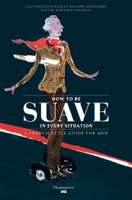 Download Suave in Every Situation: A Rakish Style Guide for Men - Jean-Philippe Delhomme file in ePub