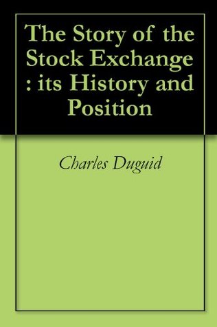 Full Download The Story of the Stock Exchange : its History and Position - Charles Duguid | ePub