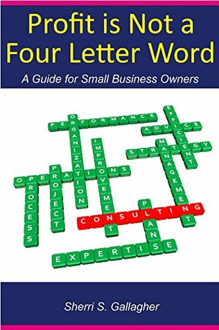 Read Profit Is Not a Four Letter Word: A Guide for Small Business Owners and Managers - Sherri Gallagher | ePub