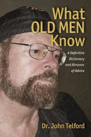 Read What Old Men Know: A Definitive Dictionary and Almanac of Advice - John Telford | ePub