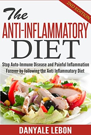 Read Anti Inflammatory: Stop Auto-Immune Disease and Painful Inflammation Forever by following the Anti Inflammatory Diet (Healthy Foods to Reduce Chronic Pain with Delicious Recipes and Meal Plan) - Danyale Lebon | ePub
