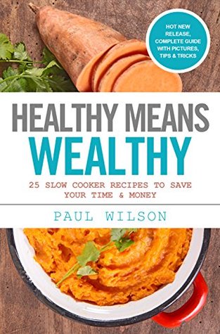 Download Healthy Means Wealthy: 25 Slow Cooker Recipes To Save Your Time & Money - Paul Wilson file in PDF
