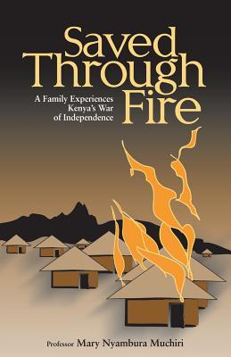 Read Online Saved Through Fire: A Family Experiences Kenya's War of Independence - Mary Nyambura Muchiri file in PDF