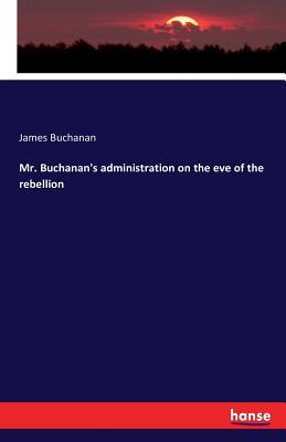 Read Mr. Buchanan's Administration on the Eve of the Rebellion - James Buchanan | PDF
