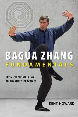 Full Download Bagua Zhang Fundamentals: From Circle Walking to Advanced Practices - Kent Howard | PDF