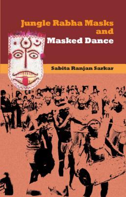 Read Online Jungle Rabha Masks and Masked Dance: An Antropological Documentation - Sabita Ranjan Sarkar | ePub