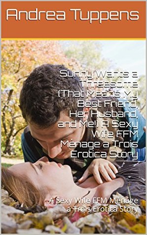 Download Sunny Wants a Threesome (That Means My Best Friend, Her Husband, and Me!) A Sexy Wife FFM Ménage a Trois Erotica Story: A Sexy Wife FFM Ménage a Trois Erotica Story - Andrea Tuppens file in ePub