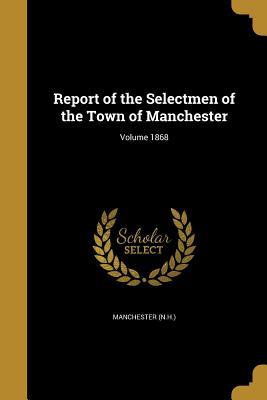 Download Report of the Selectmen of the Town of Manchester; Volume 1868 - Manchester (NH) | ePub