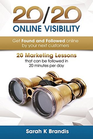 Read 20/20 Online Visibility: 20 Marketing Lessons that can be followed in 20 minutes per day - Sarah K Brandis | ePub