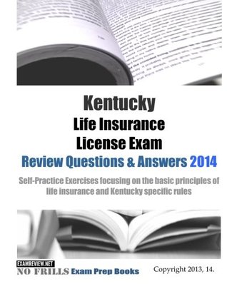 Full Download Kentucky Life Insurance License Exam Review Questions & Answers 2014: Self-Practice Exercises focusing on the basic principles of life insurance and Kentucky specific rules - ExamREVIEW file in ePub