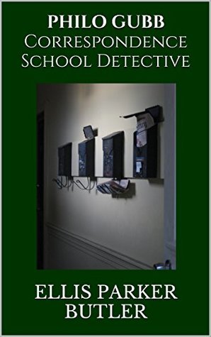 Full Download Philo Gubb, Correspondence-School Detective: A Trilogy - Ellis Parker Butler | PDF