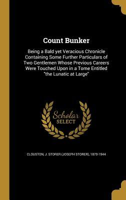 Download Count Bunker: Being a Bald Yet Veracious Chronicle Containing Some Further Particulars of Two Gentlemen Whose Previous Careers Were Touched Upon in a Tome Entitled the Lunatic at Large - J. Storer Clouston | ePub