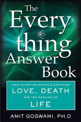Download Everything Answer Book: How Quantum Science Explains Love, Death, and the Meaning of Life - Amit Goswami | PDF