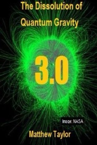 Read The Dissolution of Quantum Gravity 3.0: A Layperson's Guide to Really Hard Science (TDQG) (Volume 3) - Mr. Matthew Taylor | PDF