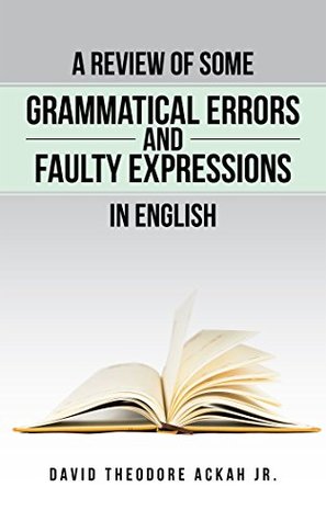 Read A REVIEW of SOME GRAMMATICAL ERRORS and FAULTY EXPRESSIONS in ENGLISH - David Theodore Ackah Jr. file in ePub