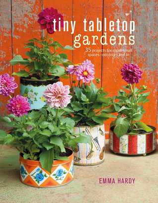 Download Tiny Tabletop Gardens: 35 projects for super-small spaces—outdoors and in - Emma Hardy file in PDF