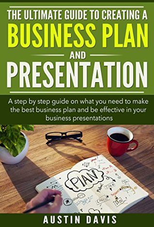 Full Download The Ultimate Guide to Creating a Business Plan & Presentation: A step by step guide on what you need to make the best business plan and be effective in your business presentations - Austin Davis | PDF