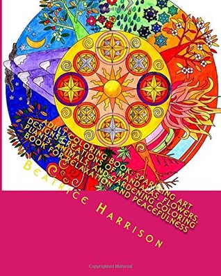 Read Adult Coloring Book: Sparkling Art Designs Creations of Mandalas, Flowers, Plants, Animals, and Gardening Coloring Book For Relaxation and Peacefulness (Volume 1) - Beatrice Harrison | ePub