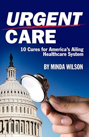 Full Download Urgent Care: 10 Cures for America's Ailing Healthcare System - Minda Wilson | PDF