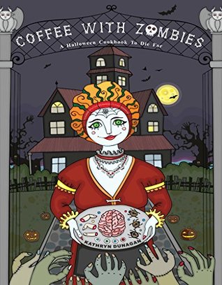 Read Online Coffee With Zombies: A Halloween Cookbook to Die For - Kathryn Dunagan file in ePub
