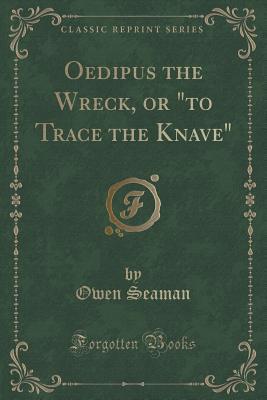 Read Online Oedipus the Wreck, or to Trace the Knave (Classic Reprint) - Owen Seaman file in ePub