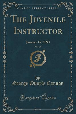 Read The Juvenile Instructor, Vol. 28: January 15, 1893 (Classic Reprint) - George Q. Cannon | PDF