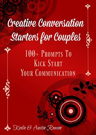Full Download Creative Conversation Starters for Couples: 100  prompts to kick start your communication - Keelie Reason file in PDF