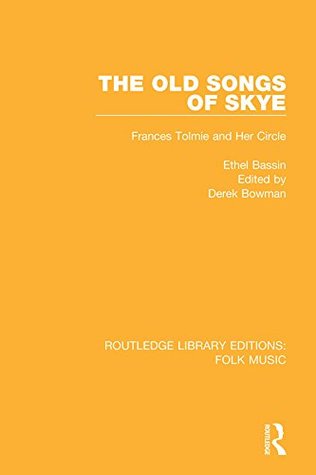 Read Online The Old Songs of Skye: Frances Tolmie and Her Circle: Volume 1 (Routledge Library Editions: Folk Music) - Ethel Bassin file in PDF
