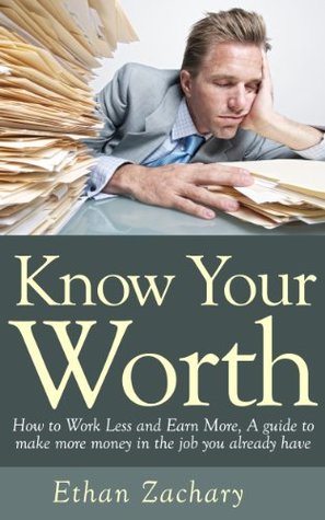 Download Know Your Worth: How to Work Less and Earn More, A guide to make more money in the job you already have (Money is King Happiness Book in Self Help Kindle Books) - Ethan Zachary file in ePub