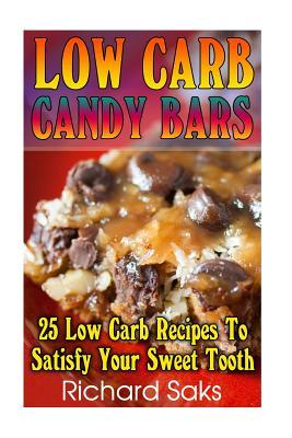 Full Download Low Carb Candy Bars: 25 Low Carb Recipes To Satisfy Your Sweet Tooth: (low carbohydrate, high protein, low carbohydrate foods, low carb, low carb cookbook, low carb recipes) - Richard Saks file in PDF