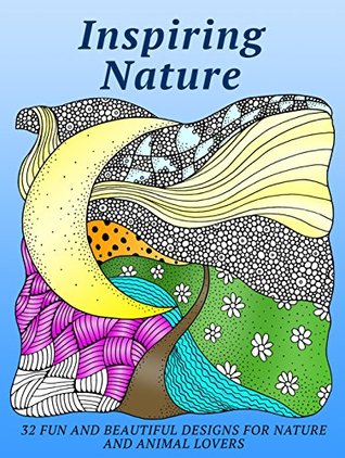 Download Inspiring Nature: 32 Fun and Beautiful Designs for Nature and Animal Lovers (Inspiration & Meditation) - ColorQ Books | PDF