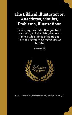 Download The Biblical Illustrator; Or, Anecdotes, Similes, Emblems, Illustrations: Expository, Scientific, Georgraphical, Historical, and Homiletic, Gathered from a Wide Range of Home and Foreign Literature, on the Verses of the Bible; Volume 55 - Joseph S. Exell file in PDF