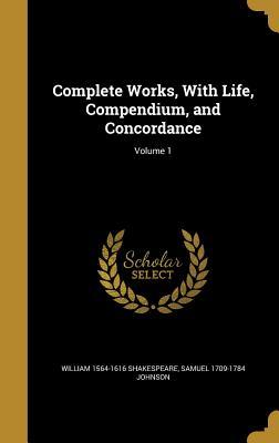 Read Online Complete Works, with Life, Compendium, and Concordance; Volume 1 - William Shakespeare | PDF