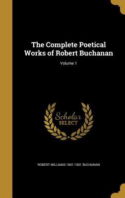 Read Online The Complete Poetical Works of Robert Buchanan; Volume 1 - Robert Williams Buchanan | ePub