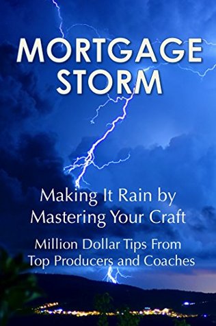 Read Online Mortgage Storm: Making It Rain by Mastering Your Craft - Brad Roche | PDF