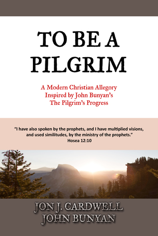 Full Download To Be a Pilgrim: A Modern Christian Allegory Inspired by John Bunyan's the Pilgrim's Progress - Jon J. Cardwell | ePub