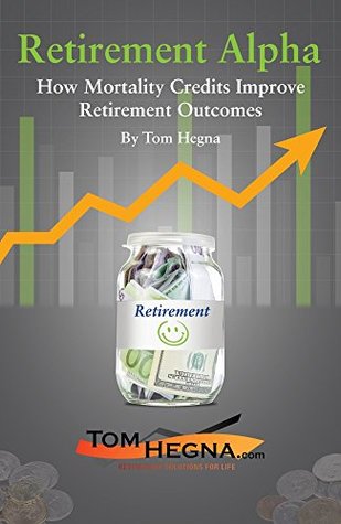 Full Download Retirement Alpha: How Mortality Credits Improve Retirement Outcomes - Tom Hegna | PDF