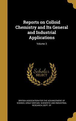 Download Reports on Colloid Chemistry and Its General and Industrial Applications; Volume 3 - British Association for the Advancement of Science | PDF