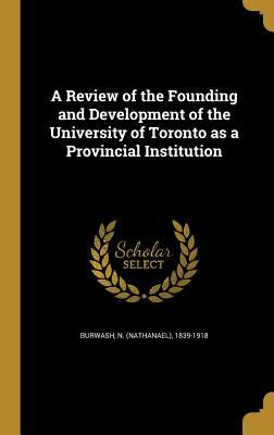 Download A Review of the Founding and Development of the University of Toronto as a Provincial Institution - Nathanael Burwash file in ePub
