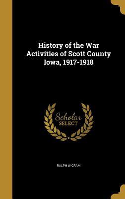 Full Download History of the War Activities of Scott County Iowa, 1917-1918 - Ralph W. Cram | PDF